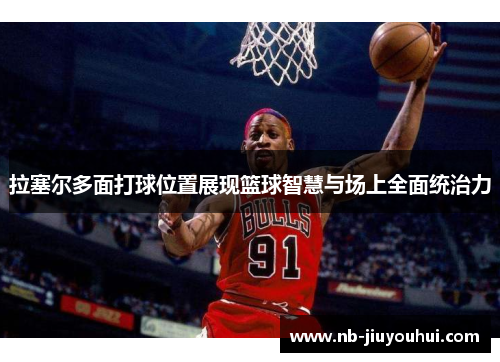 拉塞尔多面打球位置展现篮球智慧与场上全面统治力 拉塞尔多面打球位置展现篮球智慧与场上全面统治力