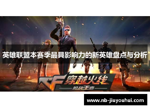 英雄联盟本赛季最具影响力的新英雄盘点与分析 英雄联盟本赛季最具影响力的新英雄盘点与分析